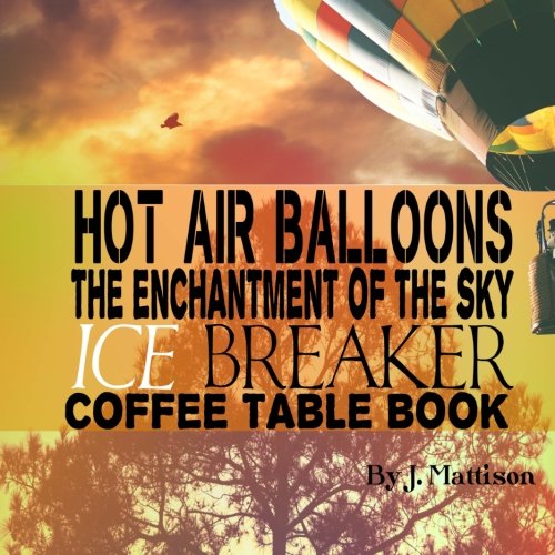 Hot Air Balloons The Enchantment Of The Sky Ice Breaker Coffee Table Book by J Mattison