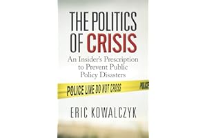 The Politics of Crisis: An Insider’s Prescription to Prevent Public Policy Disasters