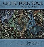 Celtic Folk Soul: Art, Myth & Symbol