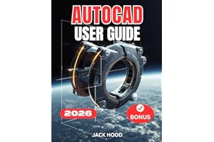 AUTOCAD 2026 USER GUIDE: The Complete Step-by-Step Manual for Beginners to Master Drawing, 3D Modeling, and Real-World Projec