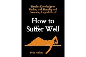 How to Suffer Well: Timeless Knowledge on Dealing with Hardship and Becoming Anguish-Proof (Live a Disciplined Life Book 4)