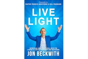Live Light: Spiritual and Practical Keys to Living a Life of Freedom and Success!