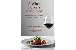 A Wine Lover's Handbook - Perfect Pairings for Every Occasion: Discover the art of balancing flavors, and gain confidence in wine selection for any dining experience