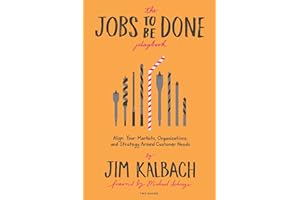 The Jobs To Be Done Playbook: Align Your Markets, Organization, and Strategy Around Customer Needs