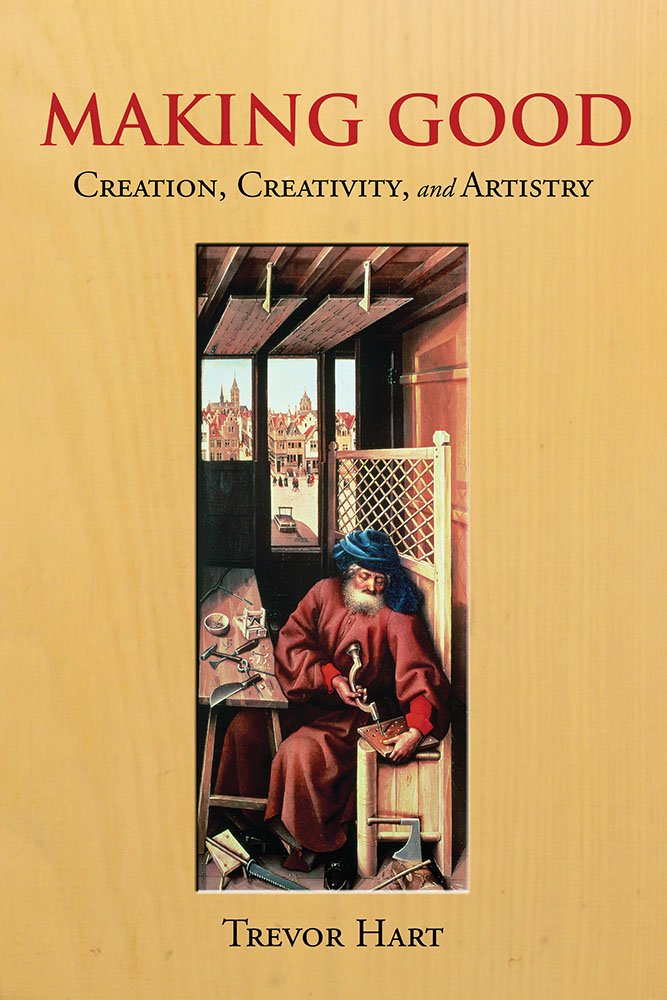 Making Good Creation Creativity And Artistry Trevor Hart - 