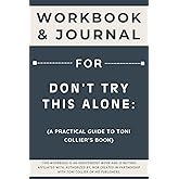 Workbook and Journal for Don't Try This Alone: (A Practical Guide to Toni Collier’s Book)