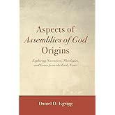 Aspects of Assemblies of God Origins: Exploring Narratives, Theologies, and Issues from the Early Years