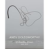 Andy Goldsworthy: Ephemeral Works: 2004-2014
