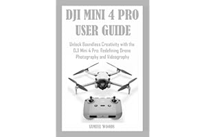 DJI MINI 4 PRO USER GUIDE : Unlock Boundless Creativity with the DJI Mini 4 Pro: Redefining Drone Photography and Videography
