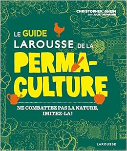 Amazon Fr Le Guide Larousse De La Permaculture Ne Combattez Pas La Nature Imitez La Shein Christopher Thompson Julie Livres