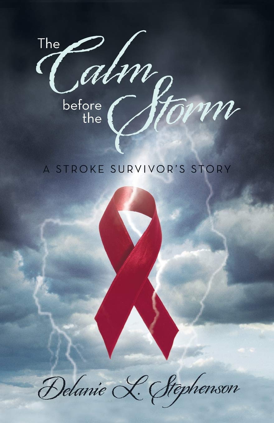 The Calm Before The Storm A Stroke Survivor S Story Stephenson Delanie L 9781475992304 Amazon Com Books