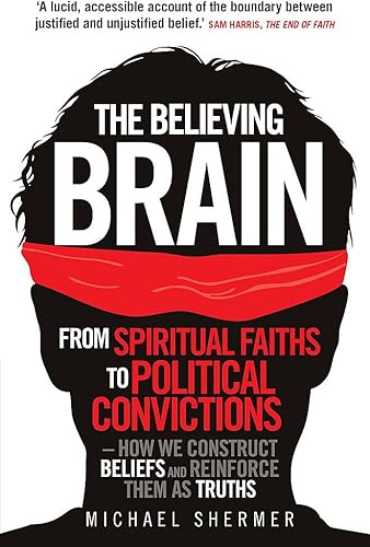 Download The Believing Brain: From Spiritual Faiths to Political Convictions – How We Construct Beliefs and Reinforce Them as Truths PDF