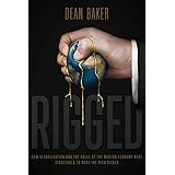 Rigged: How Globalization and the Rules of the Modern Economy Were Structured to Make the Rich Richer