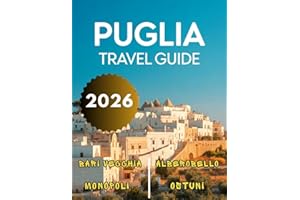 Puglia Travel Guide 2026-2027: A Journey Through Alberobello, Ostuni, Monopli, Lecce, Bari Vecchia. Otranto & Much More Top A