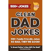 Clean Dad Jokes: 500+ Family Friendly Jokes So Bad, They're Good. A Great Father's Day Gift For Dad! (The Ultimate Dad Joke Collection)