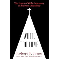 White Too Long: The Legacy of White Supremacy in American Christianity