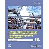 Ludwig's Applied Process Design for Chemical and Petrochemical Plants Incorporating Process Safety Incidents: Volume 1A