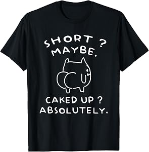 Short Maybe Caked Up Absolutely Cat Funny T-Shirt