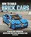 How to Build Brick Cars: Detailed LEGO Designs for Sports Cars, Race Cars, and Muscle Cars by Peter Blackert