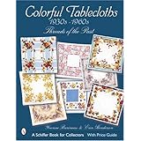 Colorful Tablecloths 1930s-1960s: Threads of the Past (Schiffer Book for Collectors with Price Guide)