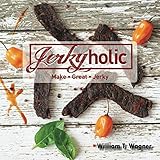 Jerkyholic: Make Great Jerky Jerkyholic: Make Great Jerky