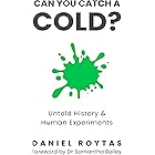 Can You Catch A Cold?: Untold History & Human Experiments
