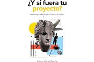¿Y si fuera tu proyecto?: Metodología Axioma para construir con éxito (Spanish Edition)