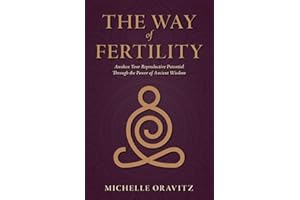 The Way of Fertility: Awaken Your Reproductive Potential through the Transformative Power of Ancient Wisdom
