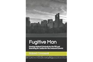 Fugitive Man:: Hunting Violent Criminals for the FBI and Searching for Justice for the Innocent Convict