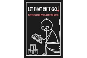 Let That Sh*T Go!: The Colonoscopy Prep Activity Book here to distract, entertain, and keep your spirits up while everything 
