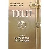 Toilet: Public Restrooms and the Politics of Sharing (NYU Series in Social and Cultural Analysis Book 1)