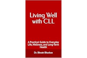 Living Well with CLL: A Practical Guide to Everyday Life, Wellness, and Long-Term Health (Living with CLL: Knowledge, Decisio