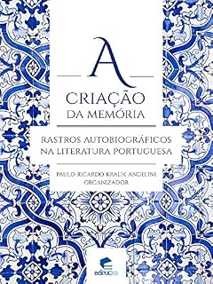 Livro A CRIAÇÃO DA MEMÓRIA: RASTROS AUTOBIOGRÁFICOS NA LITERATURA PORTUGUESA
