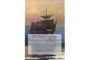 The Keys of the Kingdom of Heaven: and the Power thereof, according to the Word of God