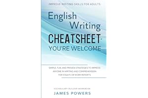 Improve Writing Skills for Adults: ENGLISH WRITING CHEATSHEET, YOU'RE WELCOME - Simple, Fun, and Proven Strategies To Impress Anyone In Writing and ... or Work Reports (Vocabulary Builder Workbook)