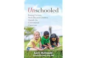 Unschooled: Raising Curious, Well-Educated Children Outside the Conventional Classroom