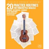 20 Practice Routines for Fingerstyle Ukulele: A structured set of technique exercises for high G and low G ukulele.