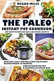 The Paleo Instant Pot Cookbook For Rapid Weight Loss And A Healthier Lifestyle: Amazing, easy and de