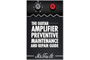 The Guitar Amplifier Preventive Maintenence and Repair Guide: A Non Technical Visual Guide For Identifying Bad Parts and Making Repairs to Your Amplifier