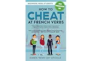 HOW TO CHEAT AT FRENCH VERBS: The Tips, Tricks, Secrets and Hacks. (Or, how a lone American chick turned French grammar upsid
