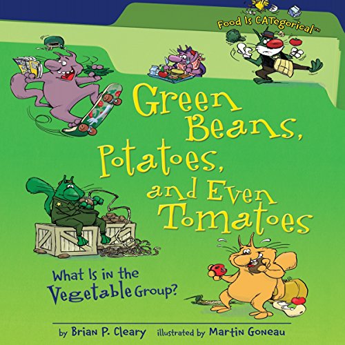 Green Beans, Potatoes, and Even Tomatoes (Revised Edition): What Is in the Vegetable Group? by Brian P. Cleary