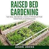 Raised Bed Gardening: A Guide to Growing Vegetables in Raised Beds - No Dig, No Bend, Highly Productive Vegetable Gardens: Inspiring Gardening Ideas, Book 11 by 