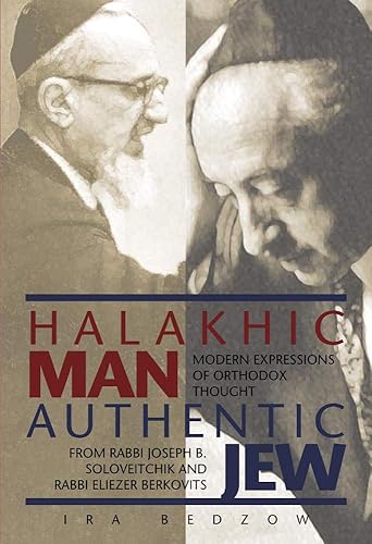 Download Halakhic Man, Authentic Jew: Modern Expressions of Orthodox Thought from Rabbi Joseph B. Soloveitchik and Rabbi Eliezer Berkovits PDF