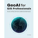 GeoAI for GIS Professionals: Become Job-Ready with Python, Satellite Data &amp; Real Projects
