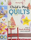 Child's Play Quilts: Make 20 Stash-Busting Quilts for Kids by 