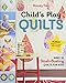 Child's Play Quilts: Make 20 Stash-Busting Quilts for Kids by 