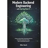 Modern Backend Engineering with Spring Boot 4: A Step-by-Step Guide to Developing Reactive, Cloud-Native Applications Using Java 21 and Spring Framework 7