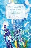 We Shall Not Be Moved: Methodists Debate Race, Gender, and Homosexuality by