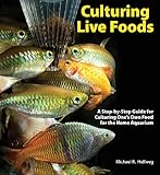 Culturing Live Foods: A Step-by-Step Guide for Culturing One's Own Food for the Home Aquarium by Mike Hellweg