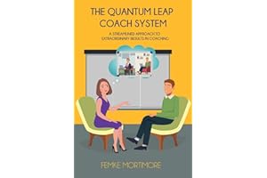 The Quantum Leap Coach System: A Streamlined Approach To Extraordinary Results In Coaching